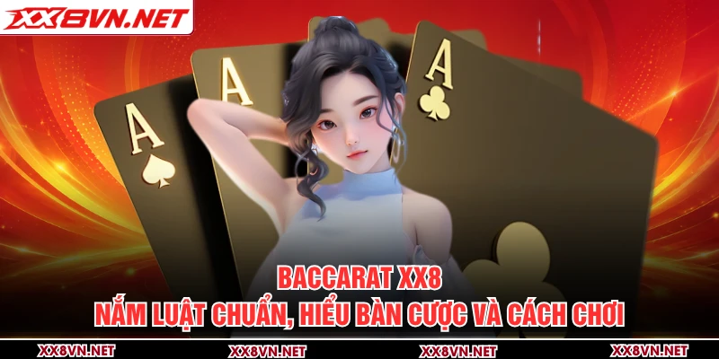 Baccarat XX8 - Nắm Luật Chuẩn, Hiểu Bàn Cược Và Cách Chơi