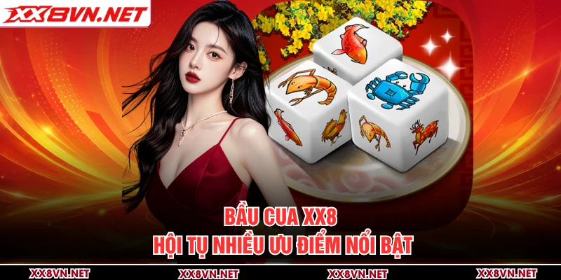 Bầu Cua XX8 hội tụ nhiều ưu điểm nổi bật