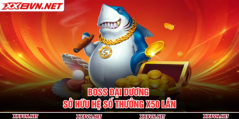 Boss đại dương sở hữu hệ số thưởng x50 lần