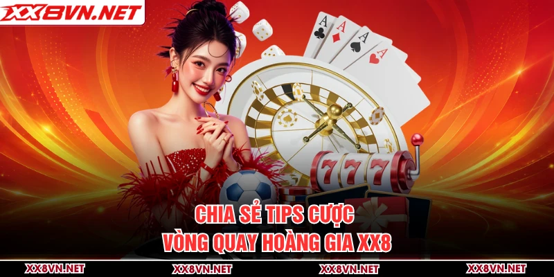 Chia sẻ tips cược vòng quay Hoàng gia XX8