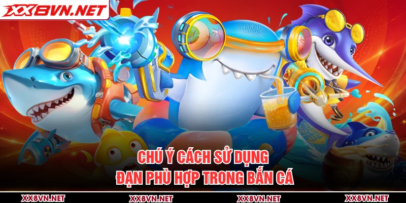 Chú ý cách sử dụng đạn phù hợp trong bắn cá
