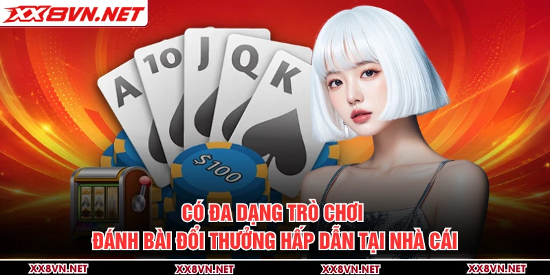 Có đa dạng trò chơi đánh bài đổi thưởng hấp dẫn tại nhà cái
