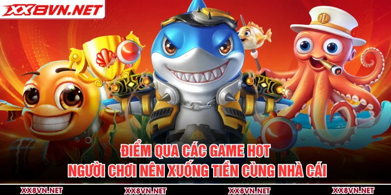 Điểm qua các game hot người chơi nên xuống tiền cùng nhà cái