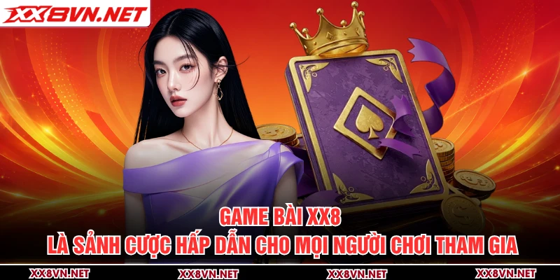 Game bài XX8 là sảnh cược hấp dẫn cho mọi người chơi tham gia