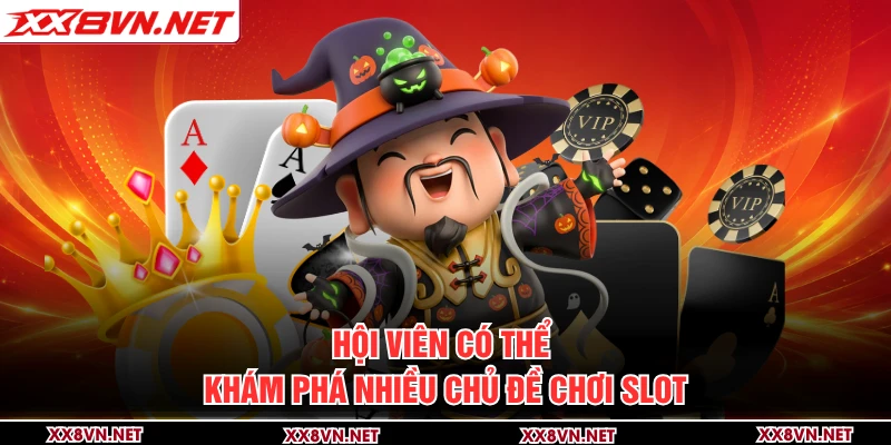Hội viên có thể khám phá nhiều chủ đề chơi slot