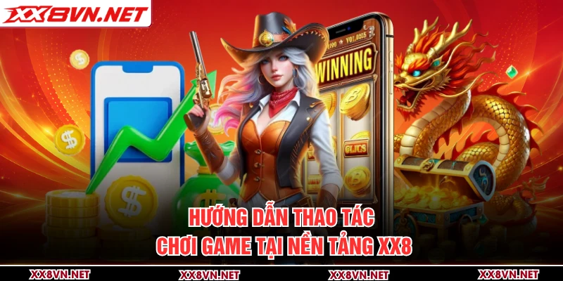 Hướng dẫn thao tác chơi game tại nền tảng XX8