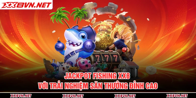 Jackpot Fishing XX8 với trải nghiệm săn thưởng đỉnh cao