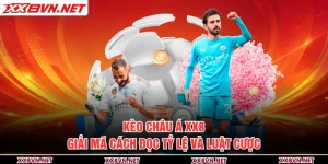 Kèo Châu Á XX8 - Giải Mã Cách Đọc Tỷ Lệ Và Luật Cược