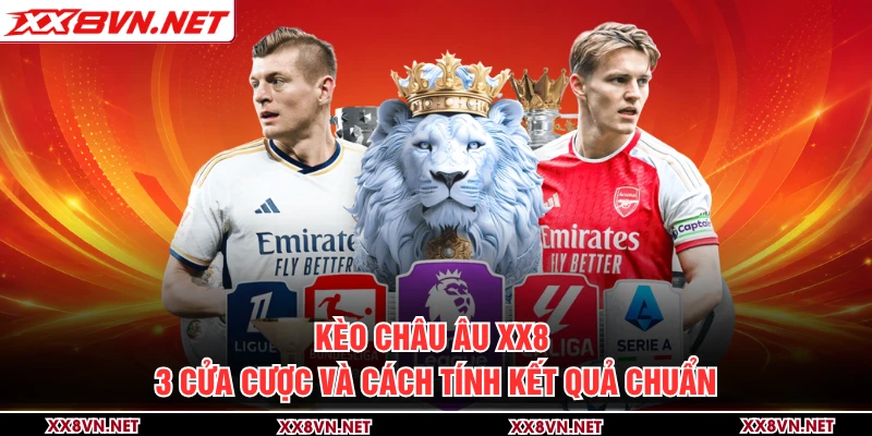 Kèo Châu Âu XX8 - 3 Cửa Cược Và Cách Tính Kết Quả Chuẩn