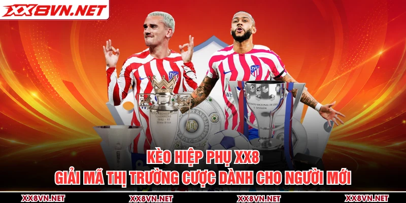 Kèo Hiệp Phụ XX8 - Giải Mã Thị Trường Cược Dành Cho Người Mới