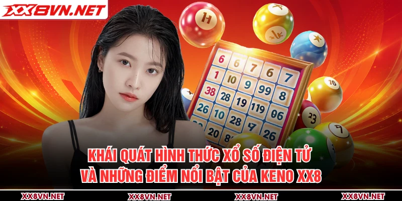 Khái quát hình thức xổ số điện tử và những điểm nổi bật của Keno XX8