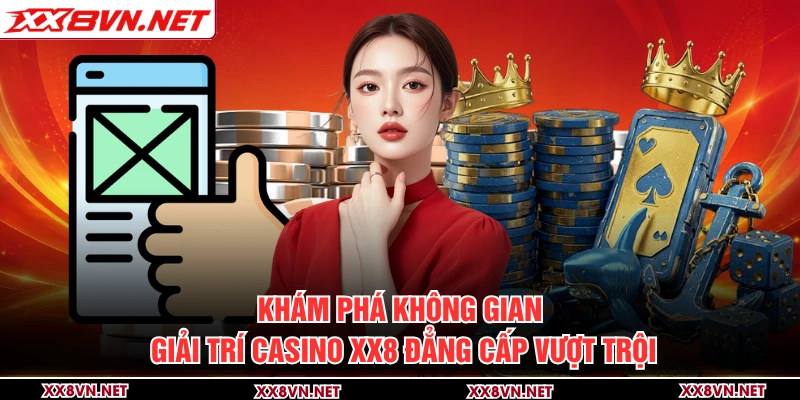 Khám phá không gian giải trí casino XX8 đẳng cấp vượt trội