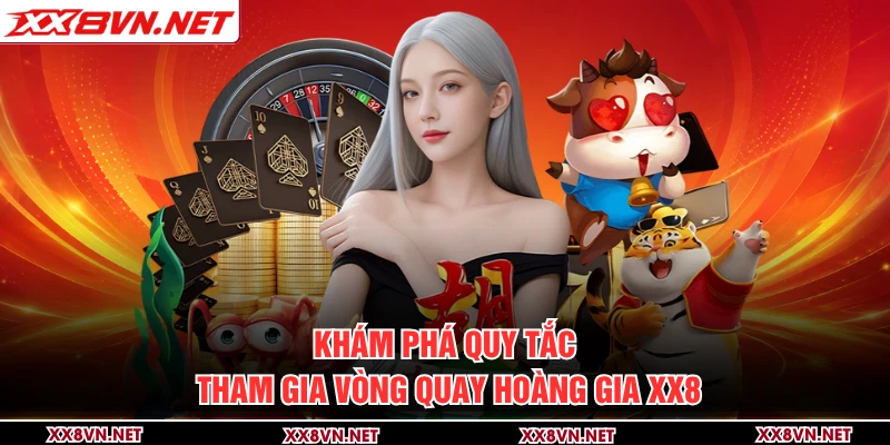 Khám phá quy tắc tham gia vòng quay Hoàng gia XX8