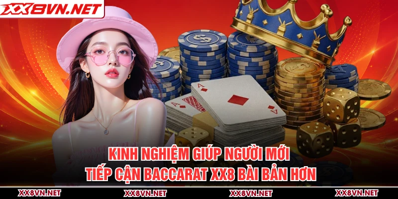 Kinh nghiệm giúp người mới tiếp cận Baccarat XX8 bài bản hơn