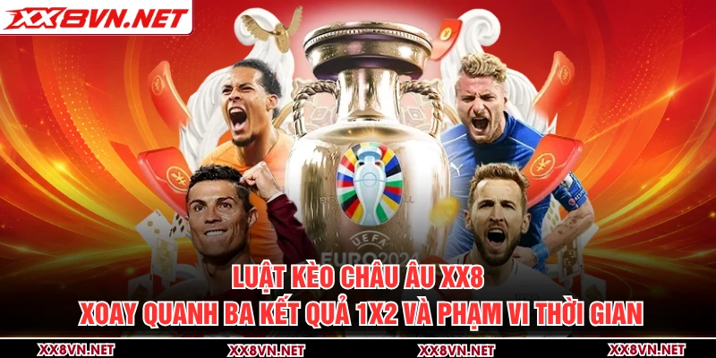 Luật kèo châu Âu XX8 xoay quanh ba kết quả 1X2 và phạm vi thời gian