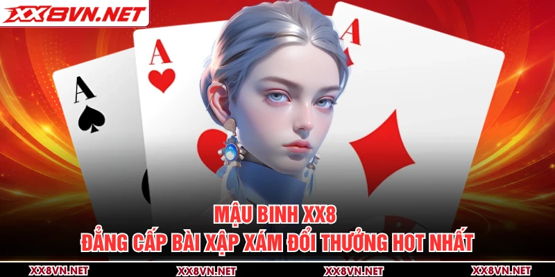 Mậu Binh XX8 - Đẳng Cấp Bài Xập Xám Đổi Thưởng Hot Nhất