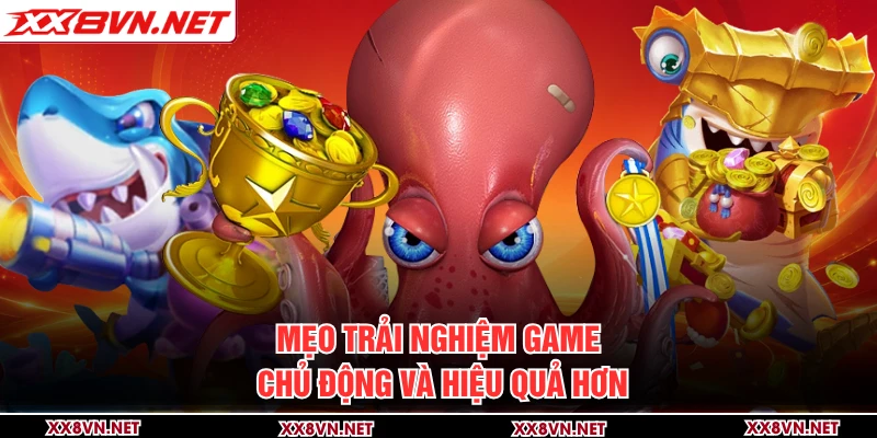Mẹo trải nghiệm game chủ động và hiệu quả hơn 