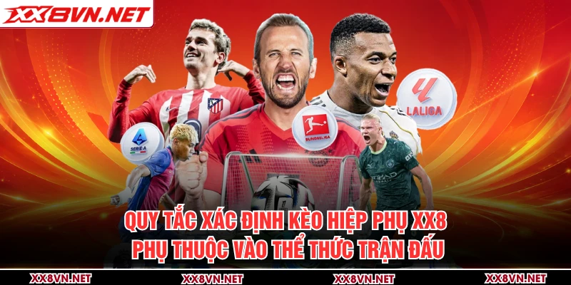 Quy tắc xác định kèo hiệp phụ XX8 phụ thuộc vào thể thức trận đấu