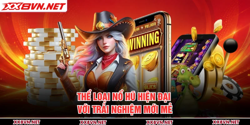 Thể loại nổ hũ hiện đại với trải nghiệm mới mẻ