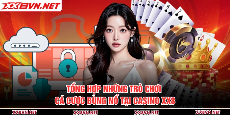 Tổng hợp những trò chơi cá cược bùng nổ tại casino XX8