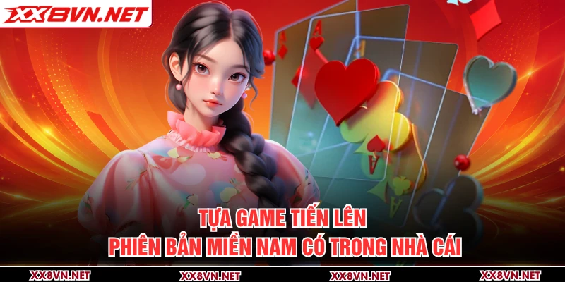 Tựa game Tiến Lên phiên bản miền Nam có trong nhà cái