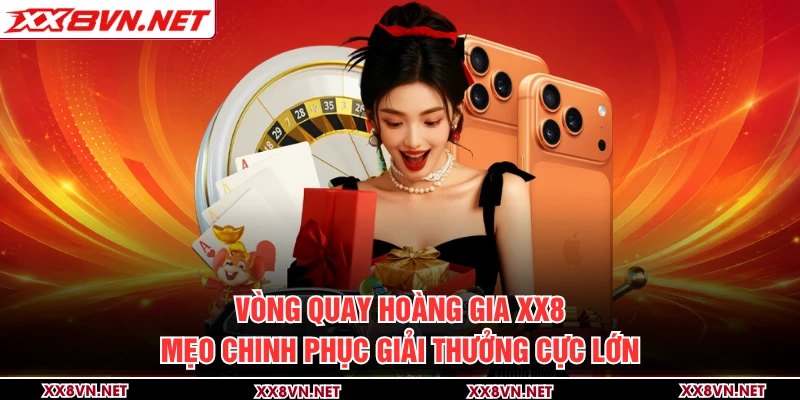 Vòng Quay Hoàng Gia XX8 - Mẹo Chinh Phục Giải Thưởng Cực Lớn